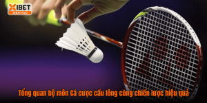 Tổng quan bộ môn Cá cược cầu lông cùng chiến lược hiệu quả