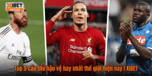 Top 5 cầu thủ hậu vệ hay nhất thế giới hiện nay | XIBET