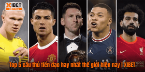 Top 5 cầu thủ tiền đạo hay nhất thế giới hiện nay | XIBET