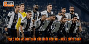 Top 5 hậu vệ Đức xuất sắc nhất lịch sử – XIBET điểm danh
