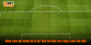 Vòng cấm địa bóng đá là gì? Giải mã khu vực nhạy cảm sân đấu