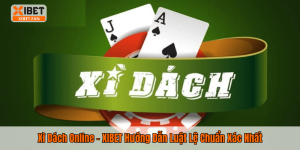 Xì Dách Online – XIBET Hướng Dẫn Luật Lệ Chuẩn Xác Nhất