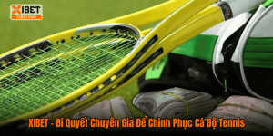 XIBET – Bí Quyết Chuyên Gia Để Chinh Phục Cá Độ Tennis