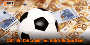 XIBET – Mẹo Chơi Cá Cược Thông Minh Tối Ưu Chiến Thắng
