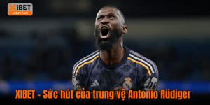 XIBET – Sức hút của trung vệ Antonio Rüdiger