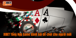 XIBET Tổng Hợp Game đánh bài dễ chơi cho người mới