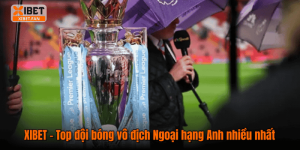 XIBET – Top đội bóng vô địch Ngoại hạng Anh nhiều nhất