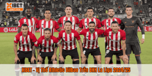 XIBET – Vị Thế Athletic Bilbao Trên BXH La Liga 2024/25