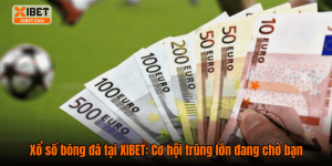Xổ số bóng đá tại XIBET: Cơ hội trúng lớn đang chờ bạn