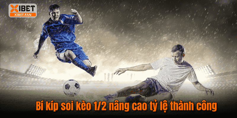 Bí kíp soi kèo 1/2 nâng cao tỷ lệ thành công