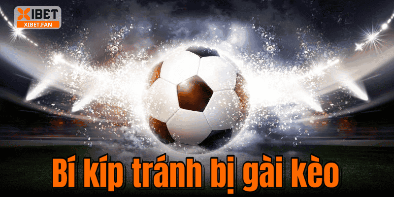 Bí kíp tránh bị gài kèo