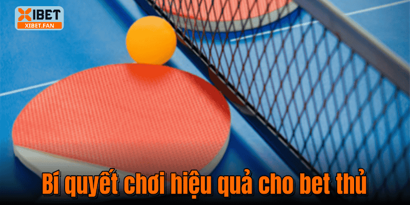 Bí quyết chơi hiệu quả cho bet thủ