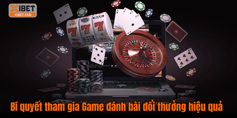 Bí quyết tham gia Game đánh bài đổi thưởng hiệu quả