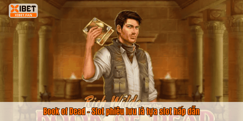 Book of Dead – Slot phiêu lưu là tựa slot hấp dẫn