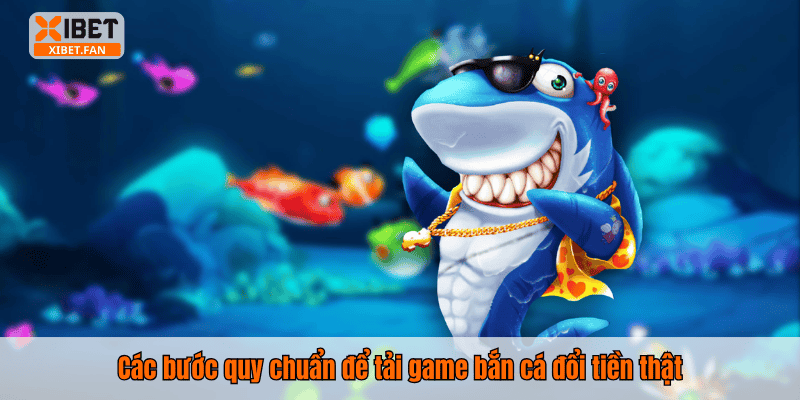 Các bước quy chuẩn để tải game bắn cá đổi tiền thật