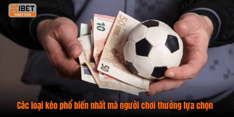 Các loại kèo phổ biến nhất mà người chơi thường lựa chọn