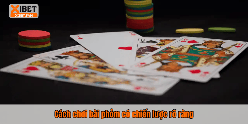 Cách chơi bài phỏm có chiến lược rõ ràng