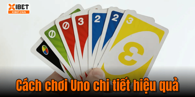 Cách chơi Uno chi tiết hiệu quả