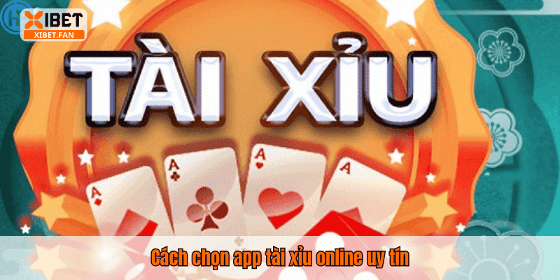 Cách chọn app tài xỉu online uy tín