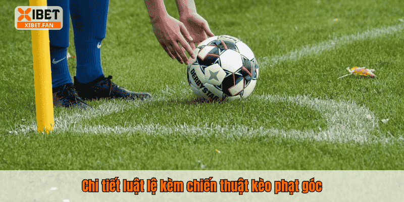 Chi tiết luật lệ kèm chiến thuật kèo phạt góc