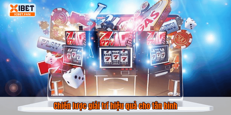 Chiến lược giải trí hiệu quả cho tân binh