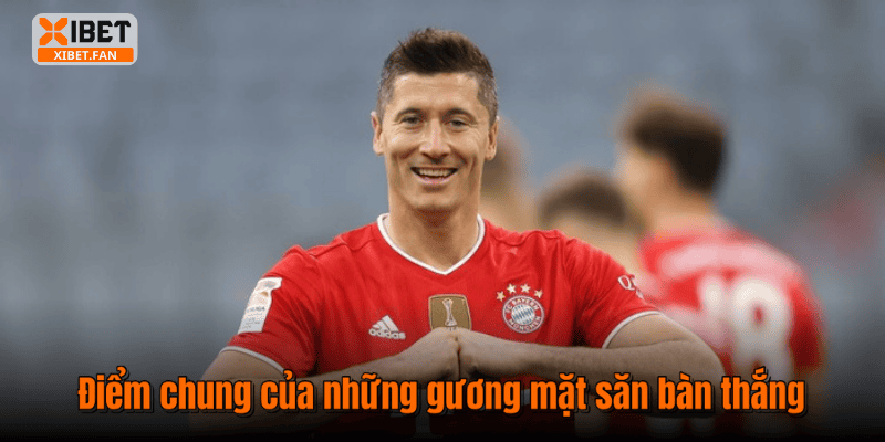 Điểm chung của những gương mặt săn bàn thắng