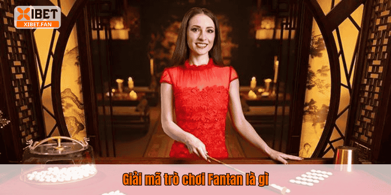 Giải mã trò chơi Fantan là gì