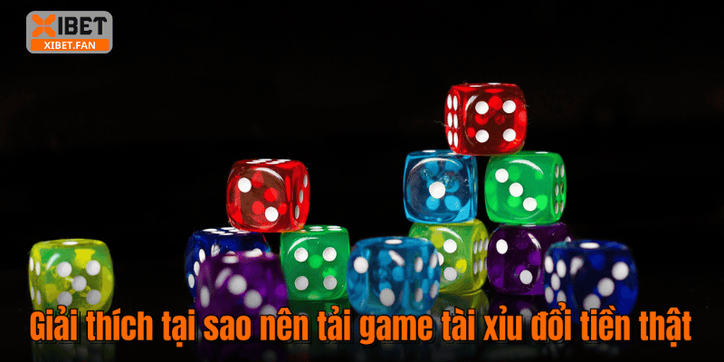 Giải thích tại sao nên tải game tài xỉu đổi tiền thật