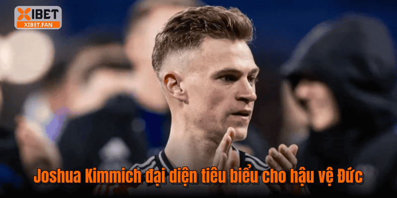 Joshua Kimmich đại diện tiêu biểu cho hậu vệ Đức