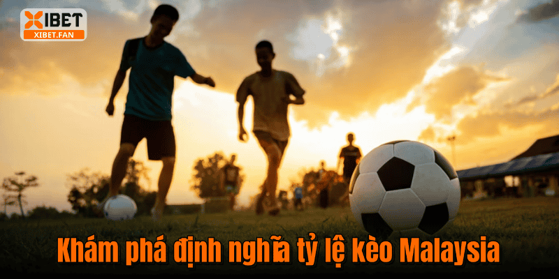 Khám phá định nghĩa tỷ lệ kèo Malaysia