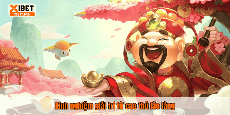Kinh nghiệm giải trí từ cao thủ lão làng