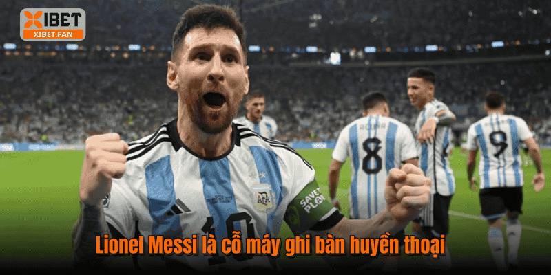 Lionel Messi là cỗ máy ghi bàn huyền thoại