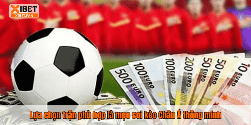 Lựa chọn trận phù hợp là mẹo soi kèo Châu Á thông minh