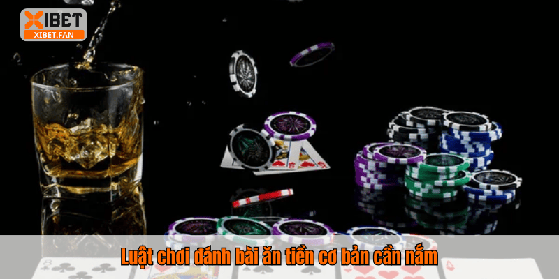 Luật chơi đánh bài ăn tiền cơ bản cần nắm