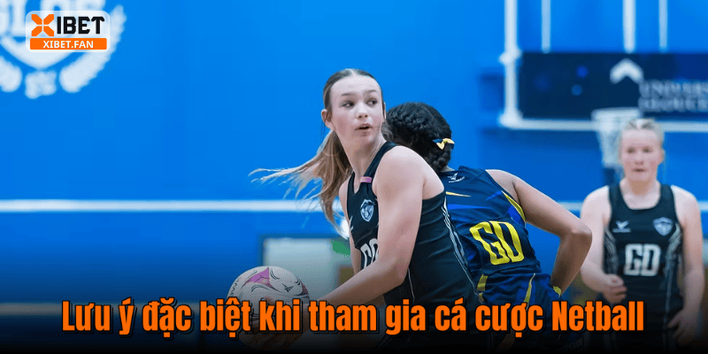 Lưu ý đặc biệt khi tham gia cá cược Netball