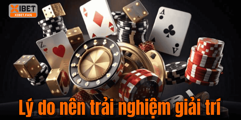 Lý do nên trải nghiệm giải trí