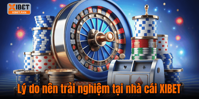 Lý do nên trải nghiệm tại nhà cái XIBET