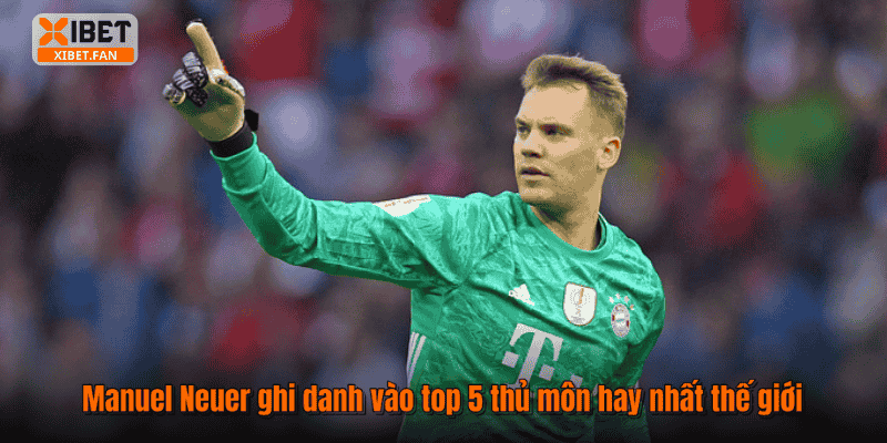 Manuel Neuer ghi danh vào top 5 thủ môn hay nhất thế giới