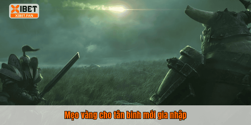 Mẹo vàng cho tân binh mới gia nhập