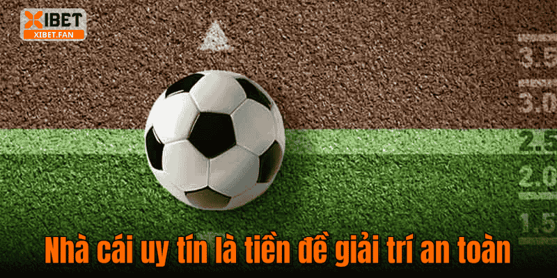 Nhà cái uy tín là tiền đề giải trí an toàn