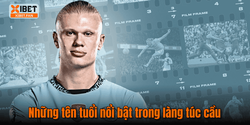 Những tên tuổi nổi bật trong làng túc cầu