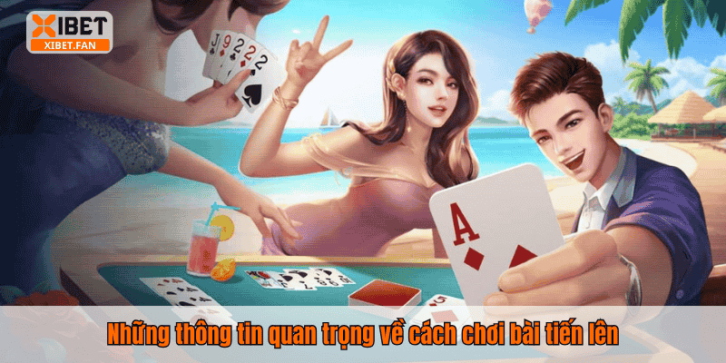 Những thông tin quan trọng về cách chơi bài tiến lên