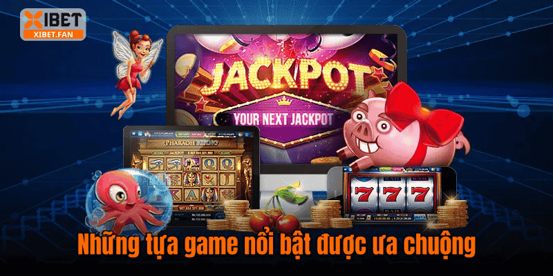Những tựa game nổi bật được ưa chuộng