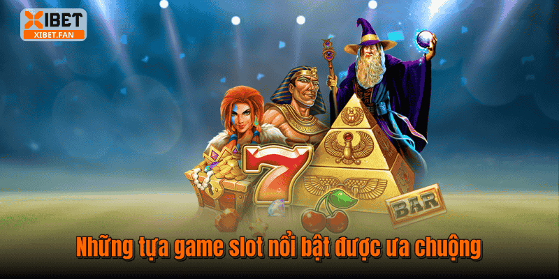 Những tựa game slot nổi bật được ưa chuộng
