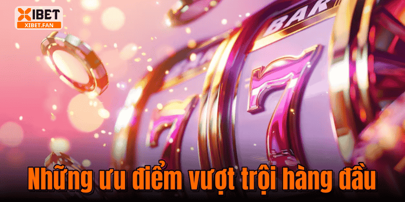 Những ưu điểm vượt trội hàng đầu