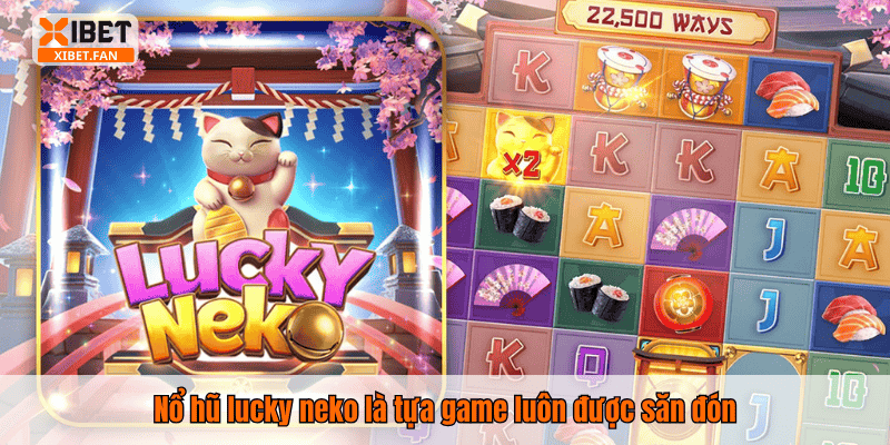 Nổ hũ lucky neko là tựa game luôn được săn đón