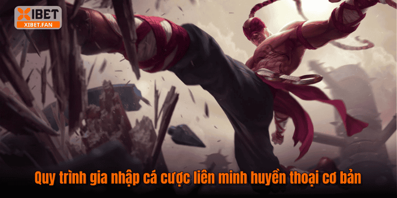 Quy trình gia nhập cá cược liên minh huyền thoại cơ bản