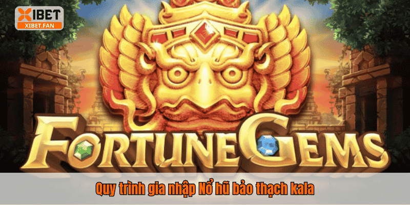 Quy trình gia nhập Nổ hũ bảo thạch kala