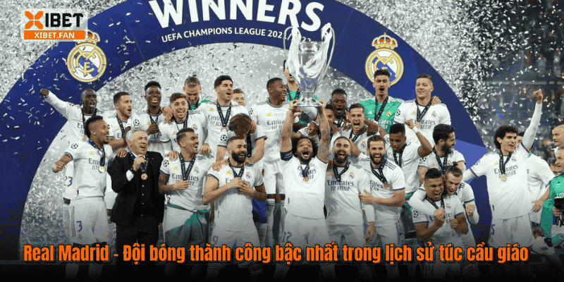 Real Madrid – Đội bóng thành công bậc nhất trong lịch sử túc cầu giáo