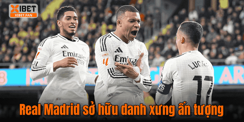 Real Madrid sở hữu danh xưng ấn tượng